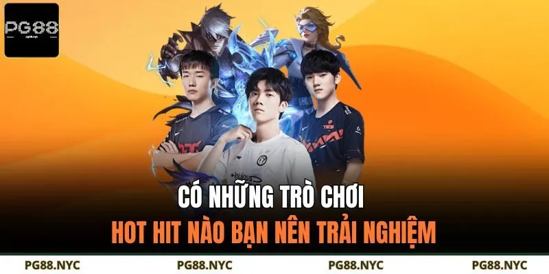 Có những trò chơi hot hit nào bạn nên trải nghiệm