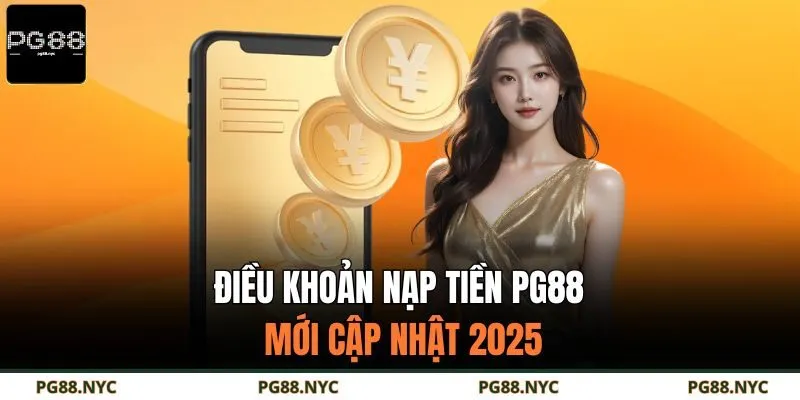 Điều khoản nạp tiền PG88 mới cập nhật 2025
