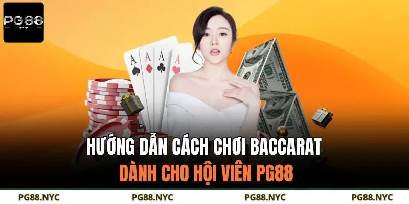 Hướng dẫn cách chơi Baccarat dành cho hội viên PG88